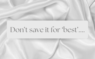 Why saving things ‘for best’ isn’t best!